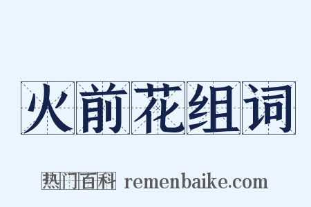 火前花组词是什么意思的图片